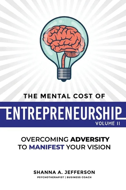 The Mental Cost of Entrepreneurship: Volume II: Overcoming Adversity to Manifest Your Vision - Paperback
