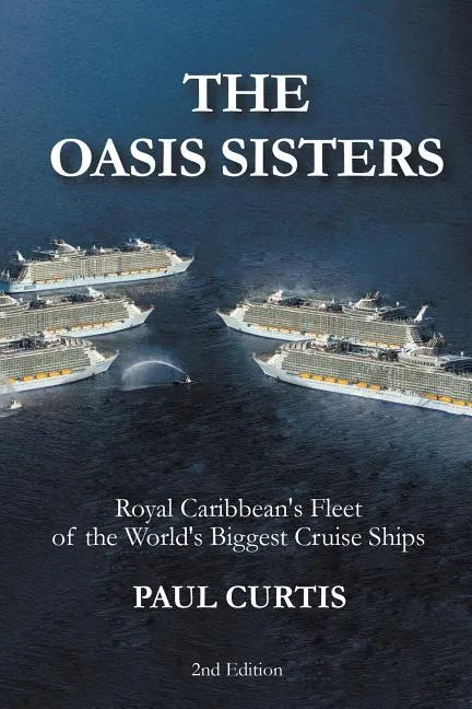 The Oasis Sisters: Royal Caribbean's Fleet of the World's Biggest Cruise Ships - Paperback