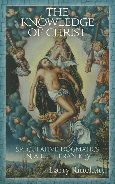 The Knowledge of Christ: Speculative Dogmatics in a Lutheran Key - Paperback