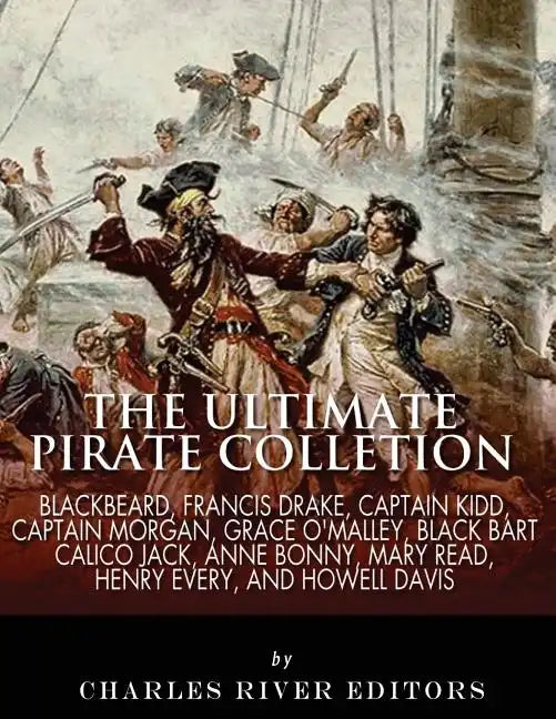 The Ultimate Pirate Collection: Blackbeard, Francis Drake, Captain Kidd, Captain Morgan, Grace O'Malley, Black Bart, Calico Jack, Anne Bonny, Mary Rea - Paperback