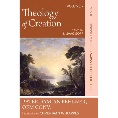 Theology of Creation: The Collected Essays of Peter Damian Fehlner, Ofm Conv: Volume 7 - Hardcover