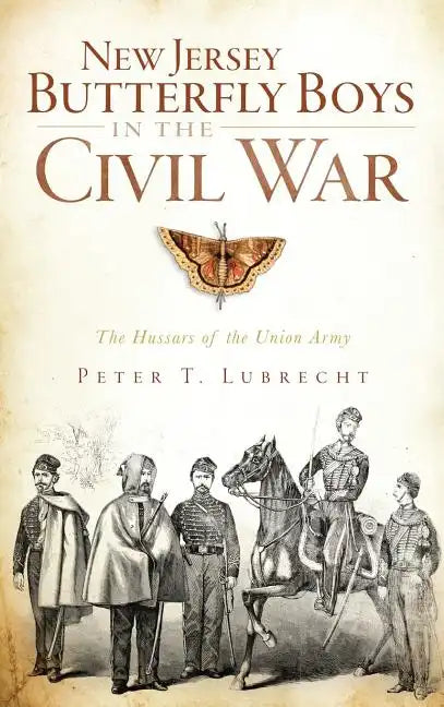 New Jersey Butterfly Boys in the Civil War: The Hussars of the Union Army - Hardcover