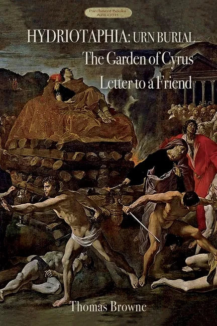 Hydriotaphia (Urn Burial); The Garden of Cyrus; Letter To A Friend: Thomas Browne's three most famous works - Paperback