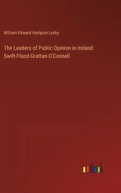 The Leaders of Public Opinion in Ireland: Swift-Flood-Grattan-O'Connell - Hardcover