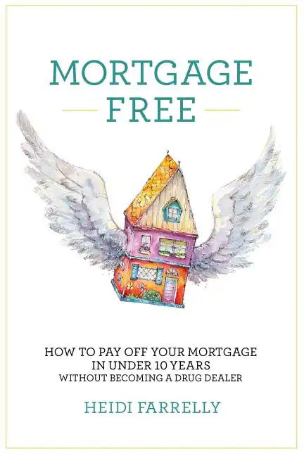 Mortgage Free: How to Pay Off Your Mortgage in Under 10 Years - Without Becoming a Drug Dealer - Paperback