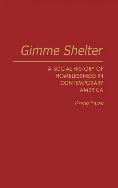 Gimme Shelter: A Social History of Homelessness in Contemporary America - Hardcover