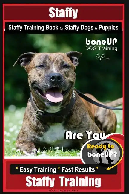 Staffy, Staffy Training Book for Staffy Dogs & Puppies By BoneUP DOG Training: Are You Ready to Bone Up? Easy Training * Fast Results Staffy Training - Paperback