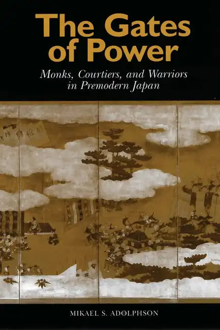 The Gates of Power: Monks, Courtiers, and Warriors in Premodern Japan - Paperback