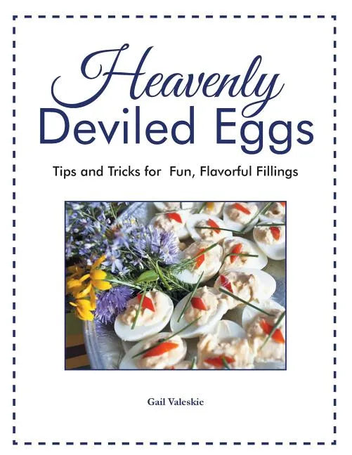 Heavenly Deviled Eggs: Tips and Tricks for Fun, Flavorful Fillings - Paperback