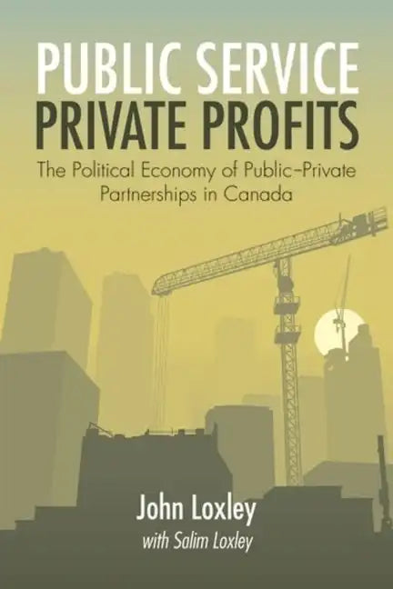 Public Service, Private Profits: The Political Economy of Public-Private Partnerships in Canada - Paperback