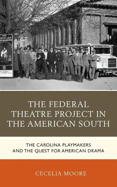 The Federal Theatre Project in the American South: The Carolina Playmakers and the Quest for American Drama - Paperback