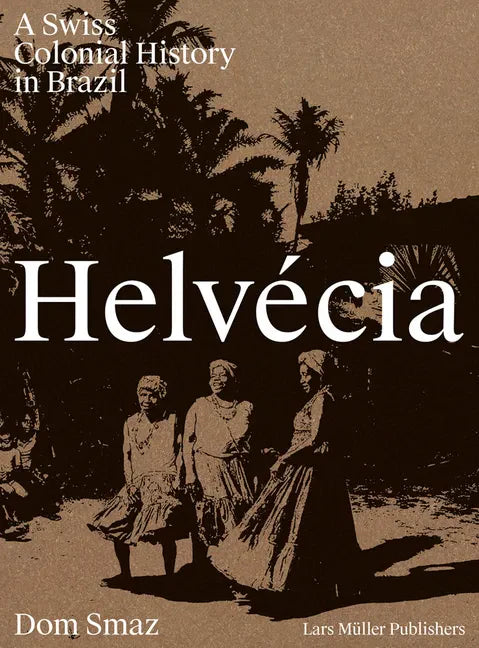 Helvécia: A Swiss Colonial History in Brazil - Hardcover