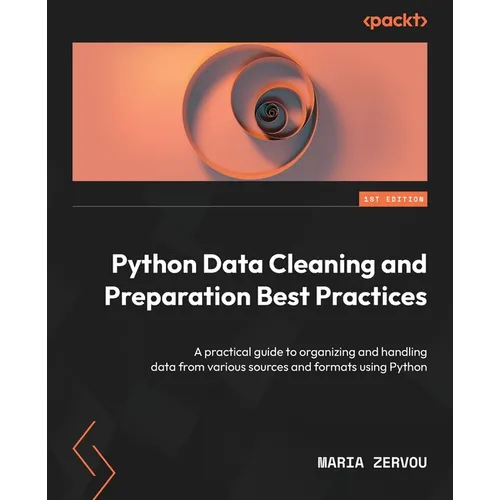 Python Data Cleaning and Preparation Best Practices: A practical guide to organizing and handling data from various sources and formats using Python - Paperback