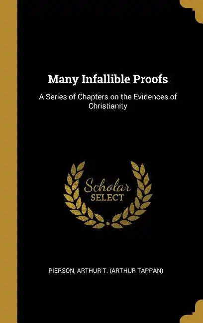 Many Infallible Proofs: A Series of Chapters on the Evidences of Christianity - Hardcover