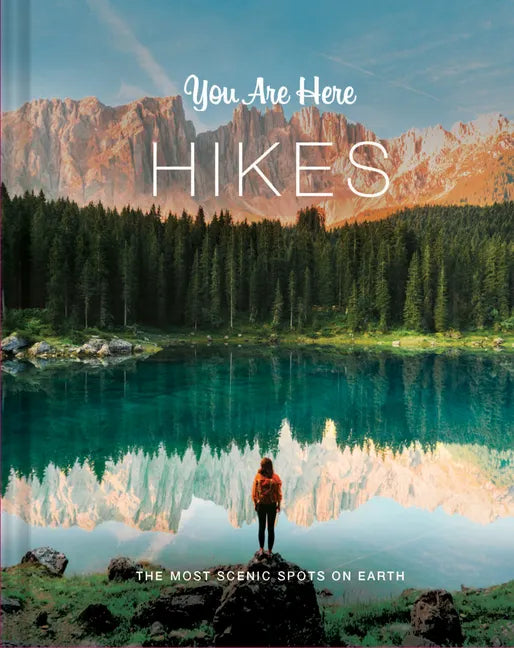 You Are Here: Hikes: The Most Scenic Spots on Earth - Hardcover