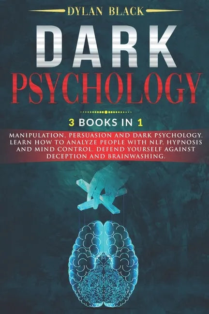 Dark Psychology: 3 Books In 1: Manipulation, Persuasion and Dark Psychology. Learn How To Analyze People With NLP, Hypnosis and Mind Co - Paperback