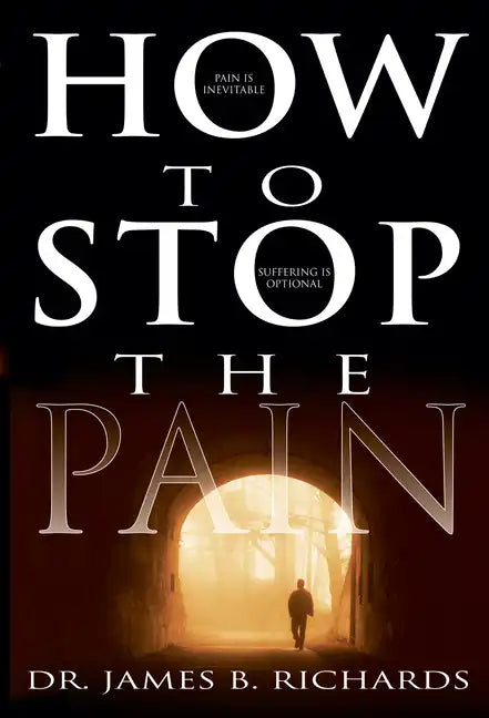 How to Stop the Pain: Discover Emotional Freedom from the Pain of Suffering by Entering Into the Realm of God's Love - Paperback
