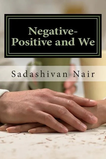 Negative-Positive and We: Be positive even if negative reigns - Paperback