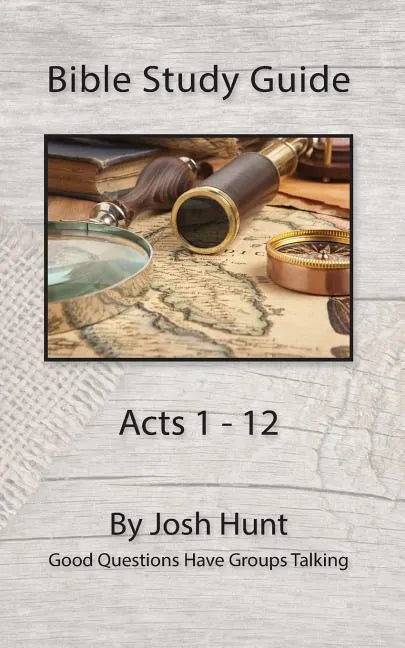 Bible Study Guide -- Acts 1 - 12: Good Questions Have Groups Talking - Paperback