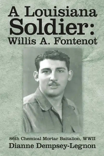 A Louisiana Soldier: Willis A. Fontenot: 86th Chemical Mortar Battalion, WWII - Paperback