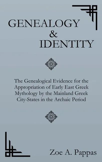 Genealogy and Identity: The Genealogical Evidence for the Appropriation of Early East Greek Mythology by the Mainland Greek City-States in the - Hardcover