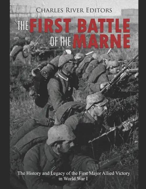 The First Battle of the Marne: The History and Legacy of the First Major Allied Victory in World War I - Paperback