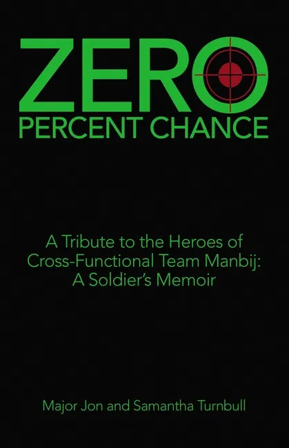 Zero Percent Chance: A Tribute to the Heroes of Cross-Functional Team Manbij: a Soldier's Memoir - Paperback