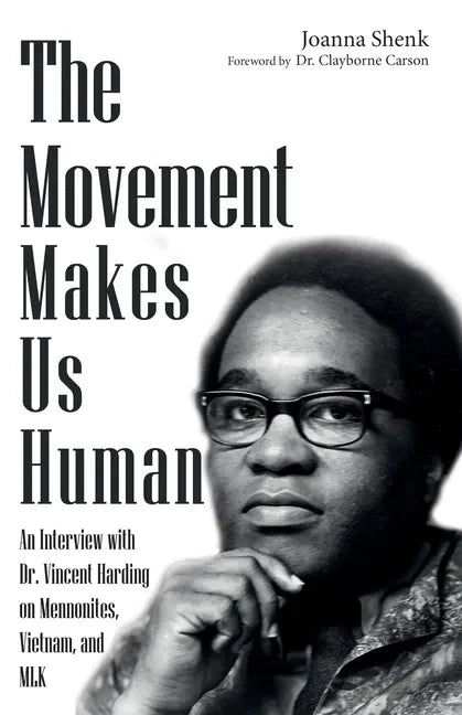 The Movement Makes Us Human: An Interview with Dr. Vincent Harding on Mennonites, Vietnam, and Mlk - Paperback