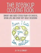 The Breakup Coloring Book: Sweary and Sassy Stress Relief for Divorce, Break Ups, and Other Very Adult Situations - Paperback