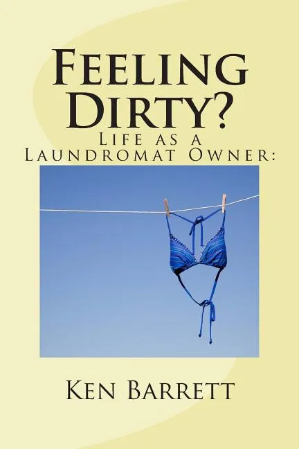 Feeling Dirty?: Life As A Laundromat Owner - Paperback