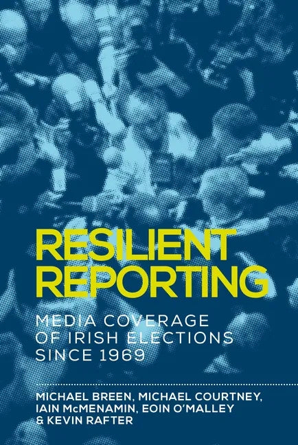 Resilient Reporting: Media Coverage of Irish Elections Since 1969 - Paperback