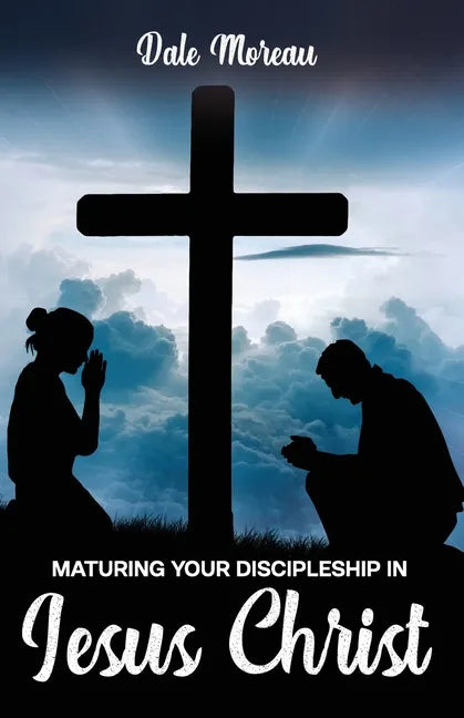 Maturing Your Discipleship in Jesus Christ - Paperback