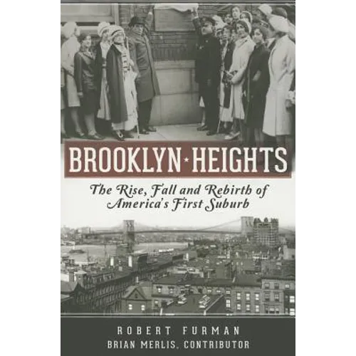 Brooklyn Heights: The Rise, Fall and Rebirth of America's First Suburb - Paperback
