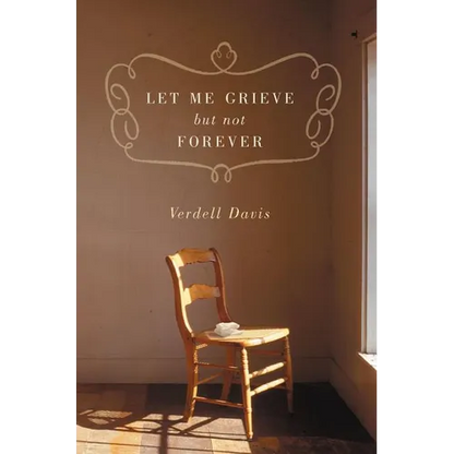 Let Me Grieve, But Not Forever: A Journey Out of the Darkness of Loss - Paperback