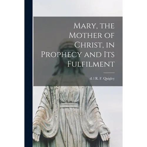 Mary, the Mother of Christ, in Prophecy and Its Fulfilment [microform] - Paperback
