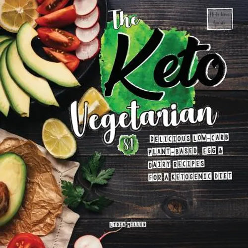 The Keto Vegetarian: 84 Delicious Low-Carb Plant-Based, Egg & Dairy Recipes For A Ketogenic Diet (Nutrition Guide), 2nd Edition - Paperback
