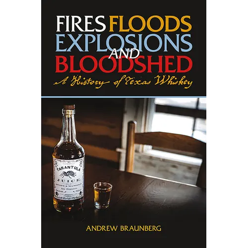 Fires, Floods, Explosions, and Bloodshed A History of Texas Whiskey - Paperback