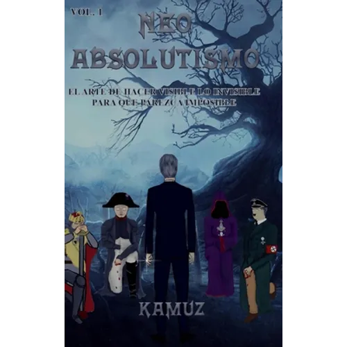 Neoabsolutismo Vol. 1: El Arte de Hacer Visible Lo Invisible Para Que Parezca Imposible - Hardcover
