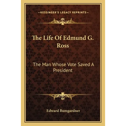 The Life Of Edmund G. Ross: The Man Whose Vote Saved A President - Paperback