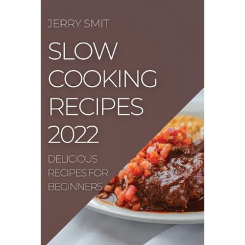Slow Cooking Recipes 2022: Delicious Recipes for Beginners - Paperback