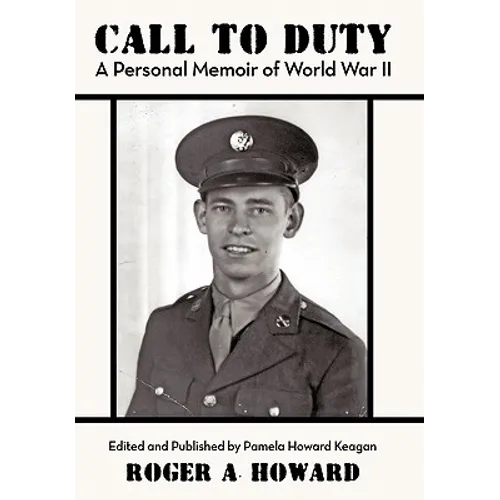 Call to Duty a Personal Memoir of World War II: Edited and Published by Pamela Howard Keagan - Hardcover