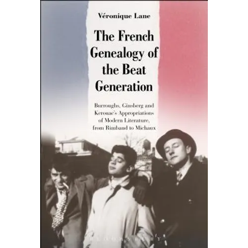 The French Genealogy of the Beat Generation: Burroughs, Ginsberg and Kerouac's Appropriations of Modern Literature, from Rimbaud to Michaux - Paperback
