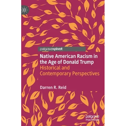 Native American Racism in the Age of Donald Trump: Historical and Contemporary Perspectives - Hardcover