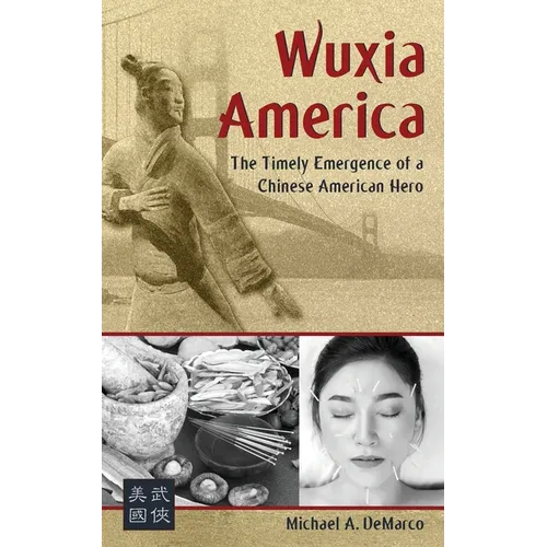 Wuxia America: The Timely Emergence of a Chinese American Hero - Paperback