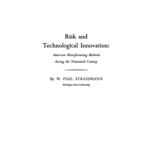 Risk and Technological Innovation: American Manufacturing Methods During the Nineteenth Century - Hardcover