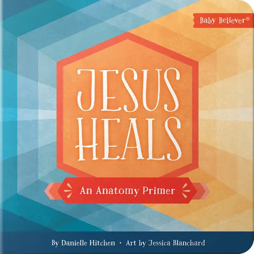 Jesus Heals: An Anatomy Primer - Board Book