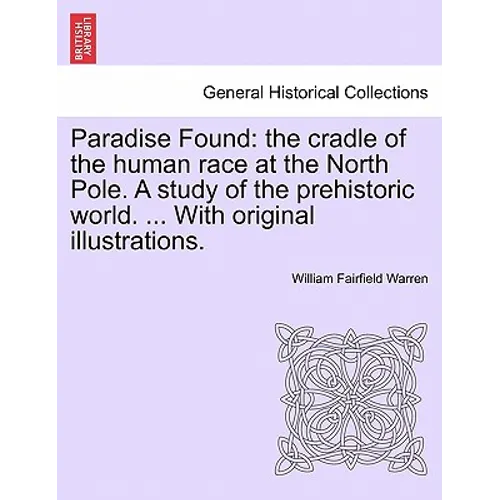 Paradise Found: the cradle of the human race at the North Pole. A study of the prehistoric world. ... With original illustrations. - Paperback