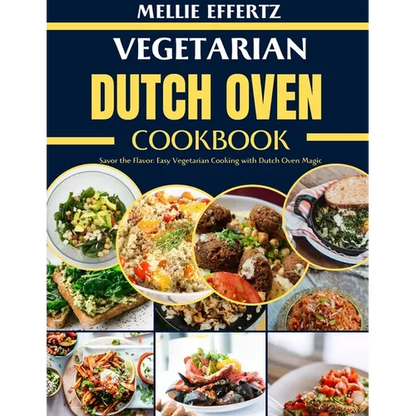 Vegetarian Dutch Oven Cookbook: Savor the Flavor: Easy Vegetarian Cooking with Dutch Oven Magic - Paperback