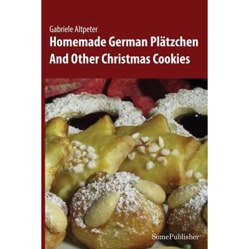 Homemade German Plätzchen: And Other Christmas Cookies - Paperback