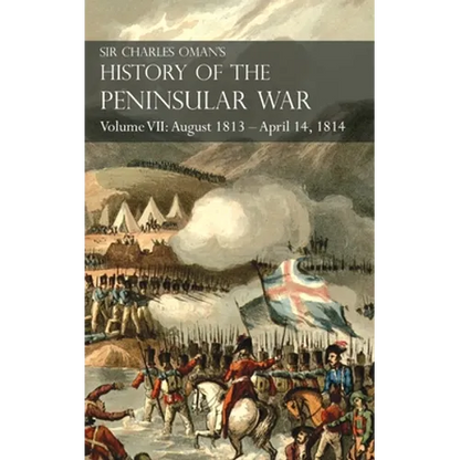 Sir Charles Oman's History of the Peninsular War Volume VII: August 1813 - April 14, 1814 The Capture of St. Sebastian, Wellington's Invasion of Franc - Hardcover